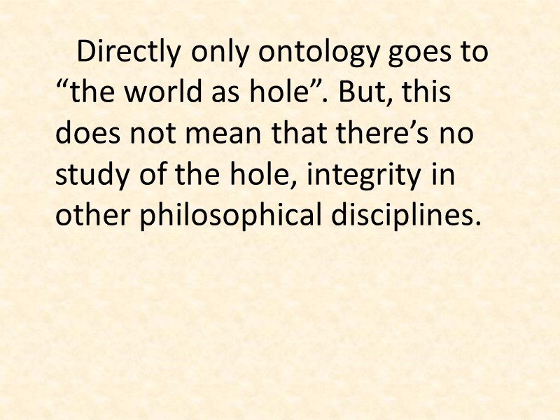 Directly only ontology goes to “the world as hole”. But, this does not mean